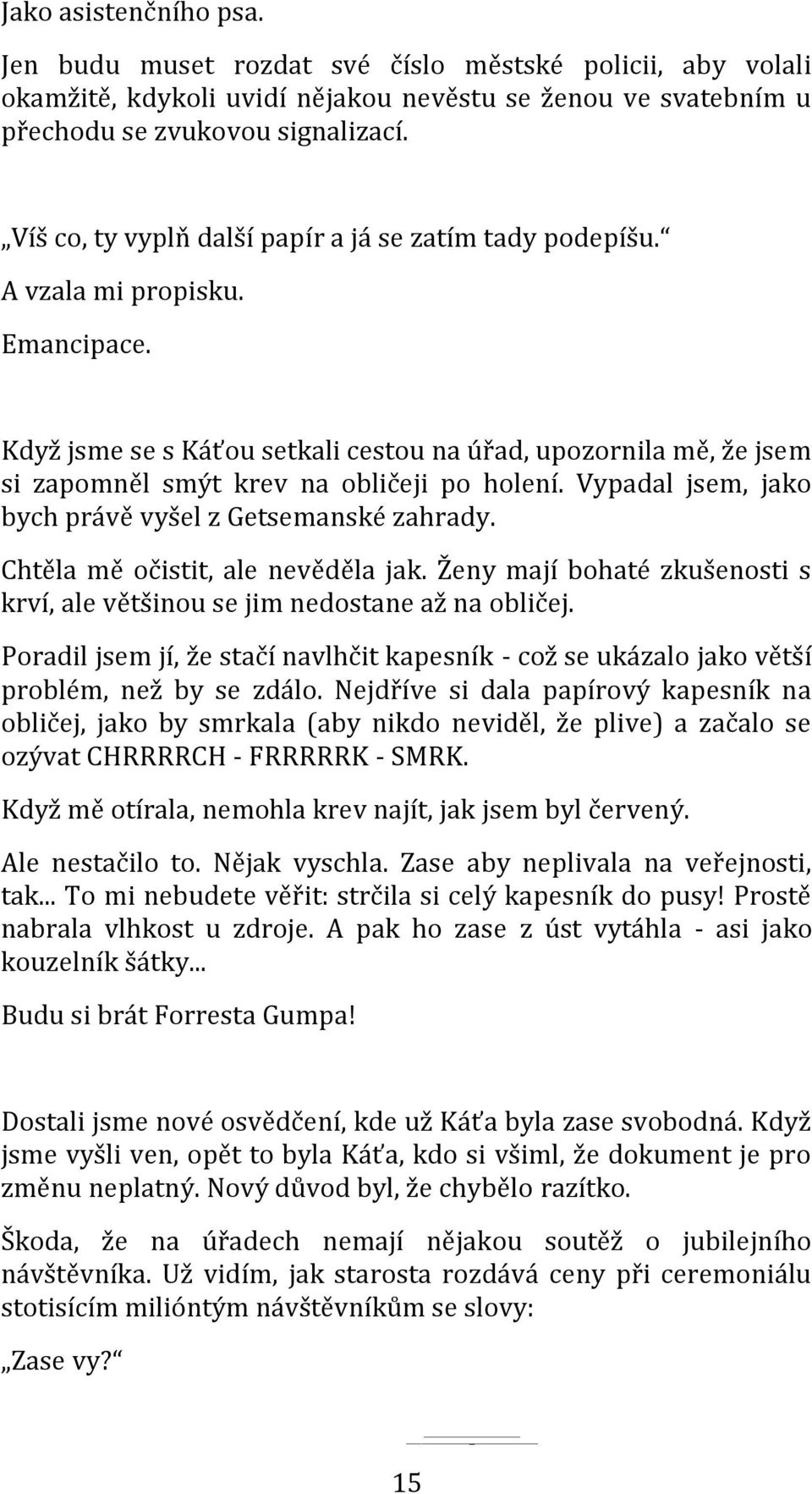 Když jsme se s Káťou setkali cestou na úřad, upozornila mě, že jsem si zapomněl smýt krev na obličeji po holení. Vypadal jsem, jako bych právě vyšel z Getsemanské zahrady.