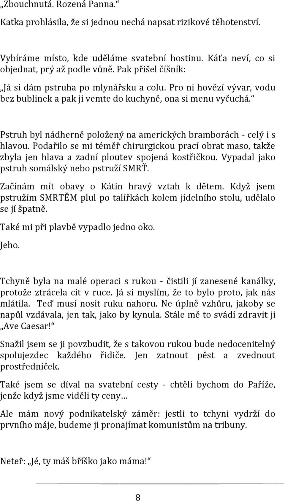 Pstruh byl nádherně položený na amerických bramborách - celý i s hlavou. Podařilo se mi téměř chirurgickou prací obrat maso, takže zbyla jen hlava a zadní ploutev spojená kostřičkou.