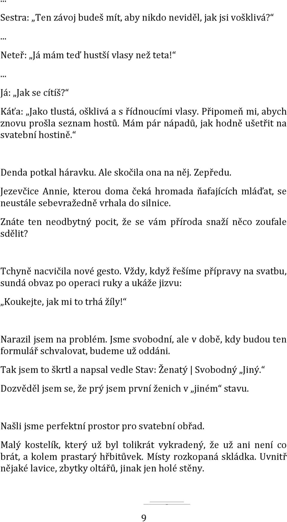 Jezevčice Annie, kterou doma čeká hromada ňafajících mláďat, se neustále sebevražedně vrhala do silnice. Znáte ten neodbytný pocit, že se vám příroda snaží něco zoufale sdělit?