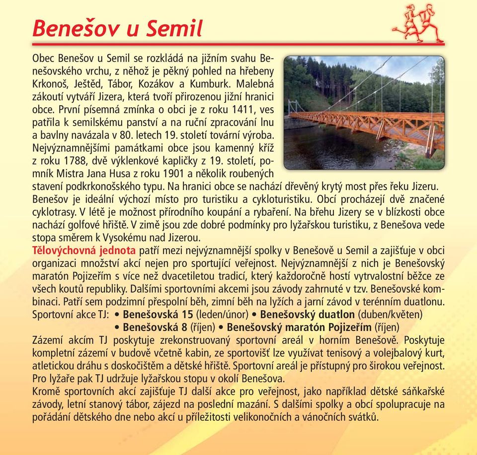 První písemná zmínka o obci je z roku 1411, ves patřila k semilskému panství a na ruční zpracování lnu a bavlny navázala v 80. letech 19. století tovární výroba.
