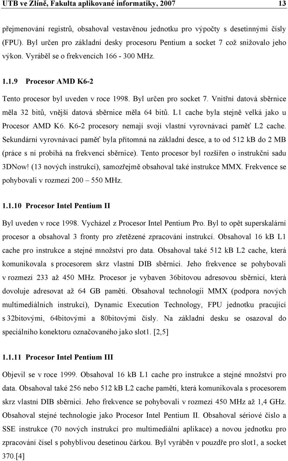 Byl určen pro socket 7. Vnitřní datová sběrnice měla 32 bitů, vnější datová sběrnice měla 64 bitů. L1 cache byla stejně velká jako u Procesor AMD K6.