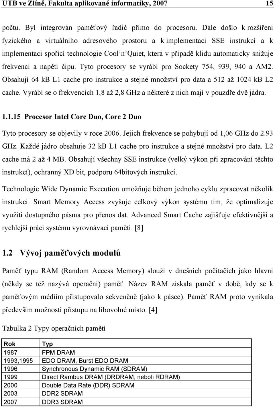 frekvenci a napětí čipu. Tyto procesory se vyrábí pro Sockety 754, 939, 940 a AM2. Obsahují 64 kb L1 cache pro instrukce a stejné množství pro data a 512 až 1024 kb L2 cache.