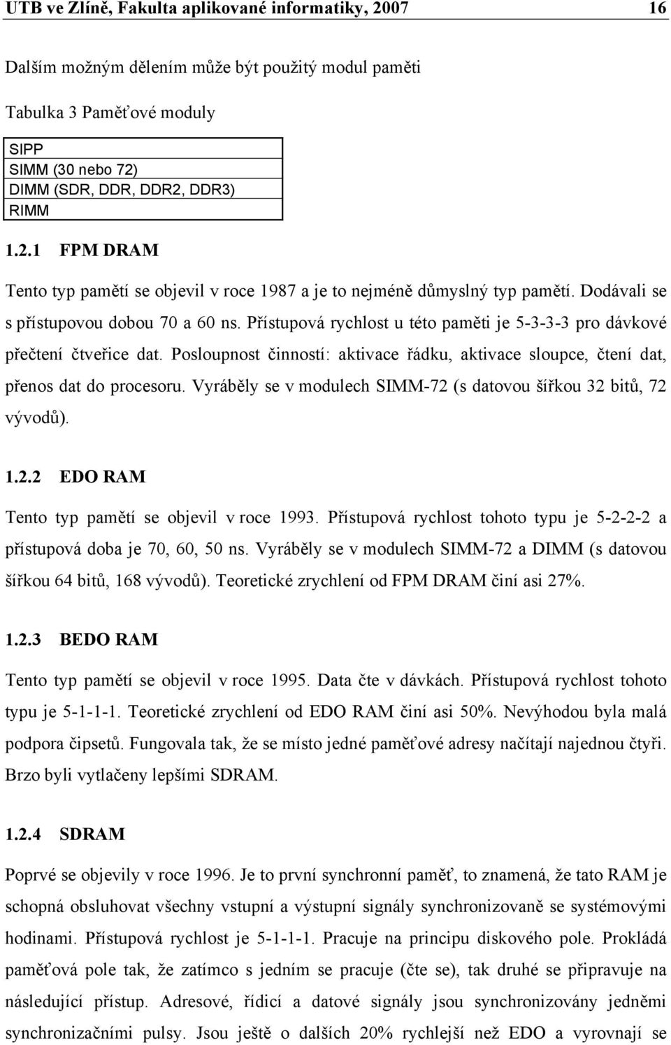Posloupnost činností: aktivace řádku, aktivace sloupce, čtení dat, přenos dat do procesoru. Vyráběly se v modulech SIMM-72 (s datovou šířkou 32 bitů, 72 vývodů). 1.2.2 EDO RAM Tento typ pamětí se objevil v roce 1993.