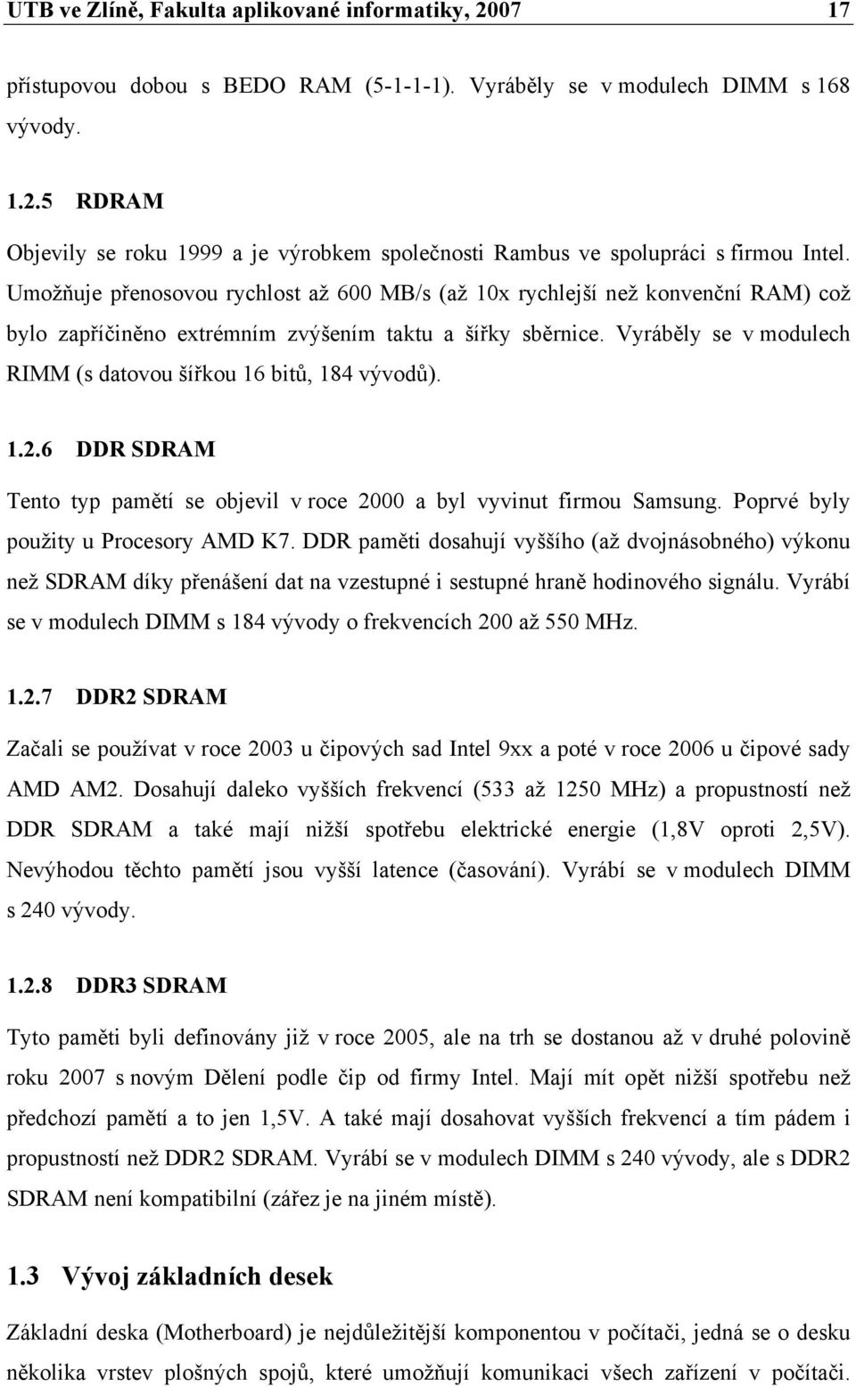 Vyráběly se v modulech RIMM (s datovou šířkou 16 bitů, 184 vývodů). 1.2.6 DDR SDRAM Tento typ pamětí se objevil v roce 2000 a byl vyvinut firmou Samsung. Poprvé byly použity u Procesory AMD K7.