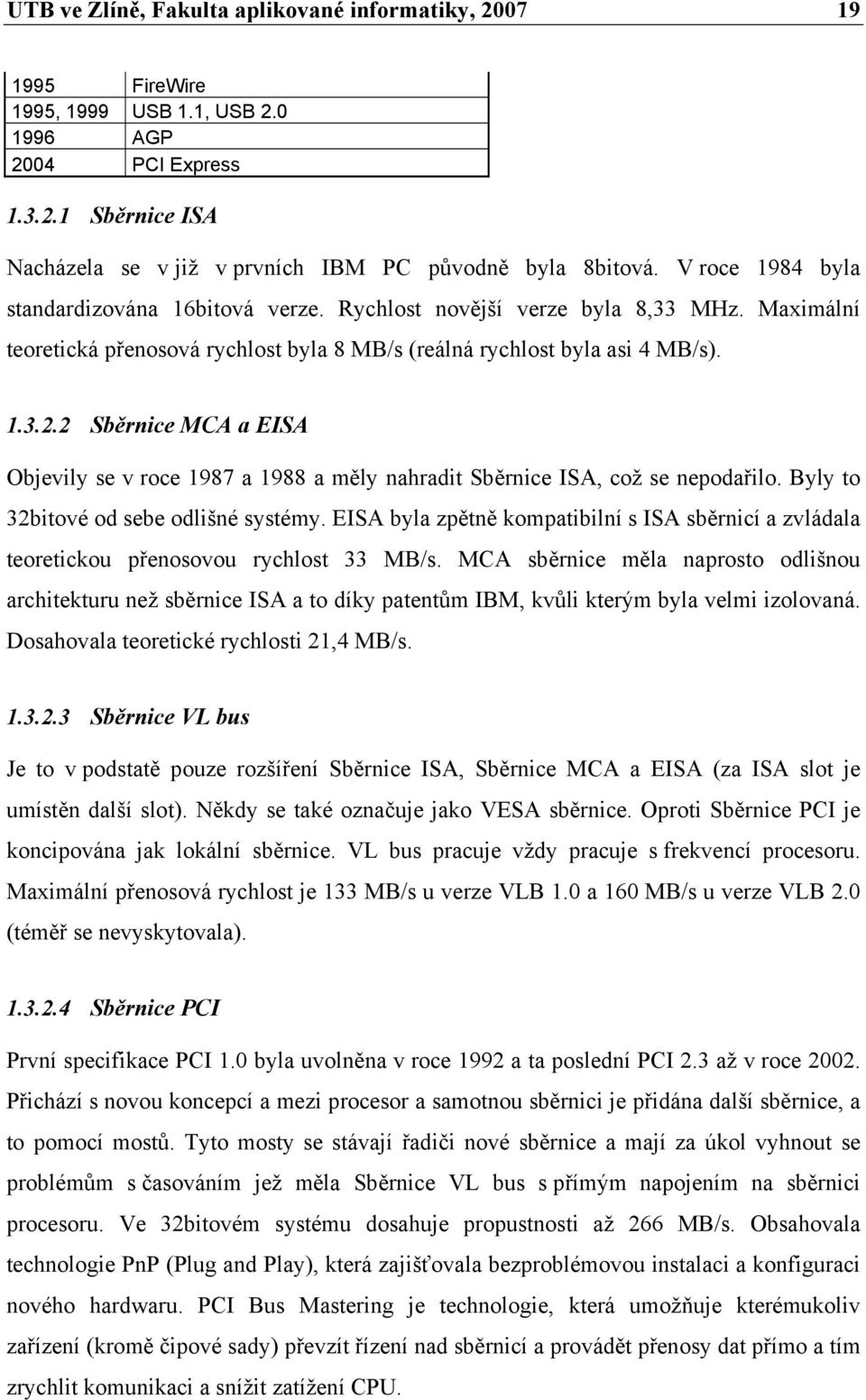 2 Sběrnice MCA a EISA Objevily se v roce 1987 a 1988 a měly nahradit Sběrnice ISA, což se nepodařilo. Byly to 32bitové od sebe odlišné systémy.