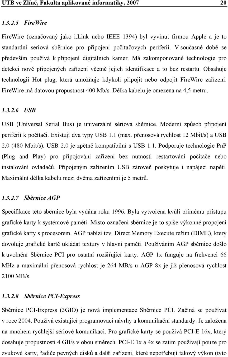 Má zakomponované technologie pro detekci nově připojených zařízení včetně jejich identifikace a to bez restartu.