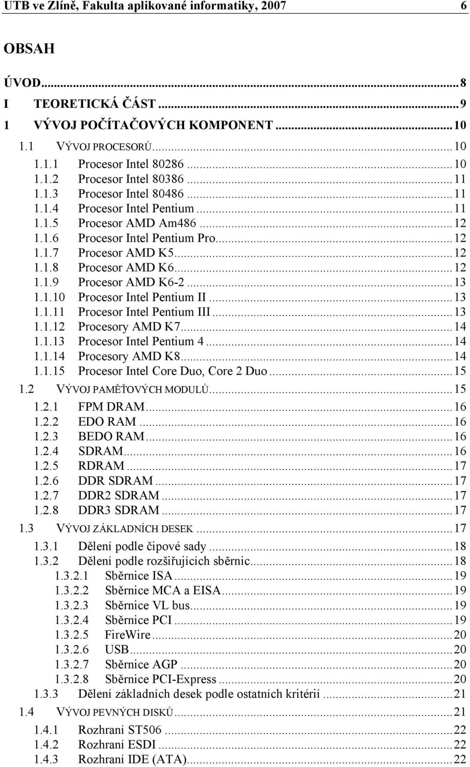 ..13 1.1.10 Procesor Intel Pentium II...13 1.1.11 Procesor Intel Pentium III...13 1.1.12 Procesory AMD K7...14 1.1.13 Procesor Intel Pentium 4...14 1.1.14 Procesory AMD K8...14 1.1.15 Procesor Intel Core Duo, Core 2 Duo.