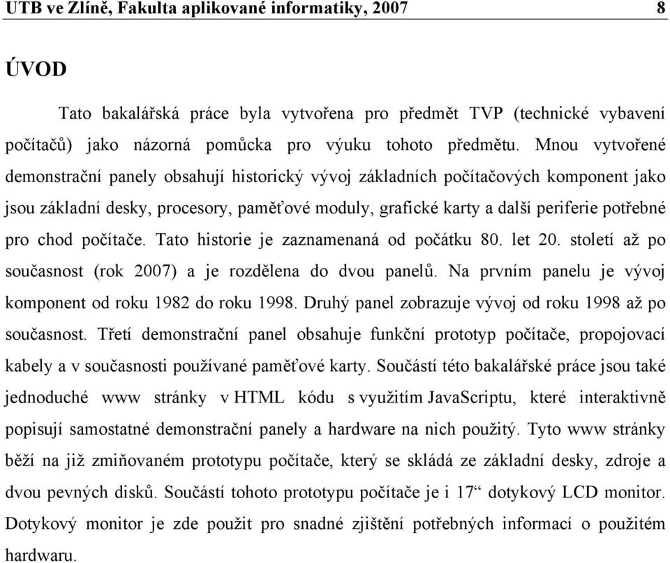 počítače. Tato historie je zaznamenaná od počátku 80. let 20. století až po současnost (rok 2007) a je rozdělena do dvou panelů. Na prvním panelu je vývoj komponent od roku 1982 do roku 1998.