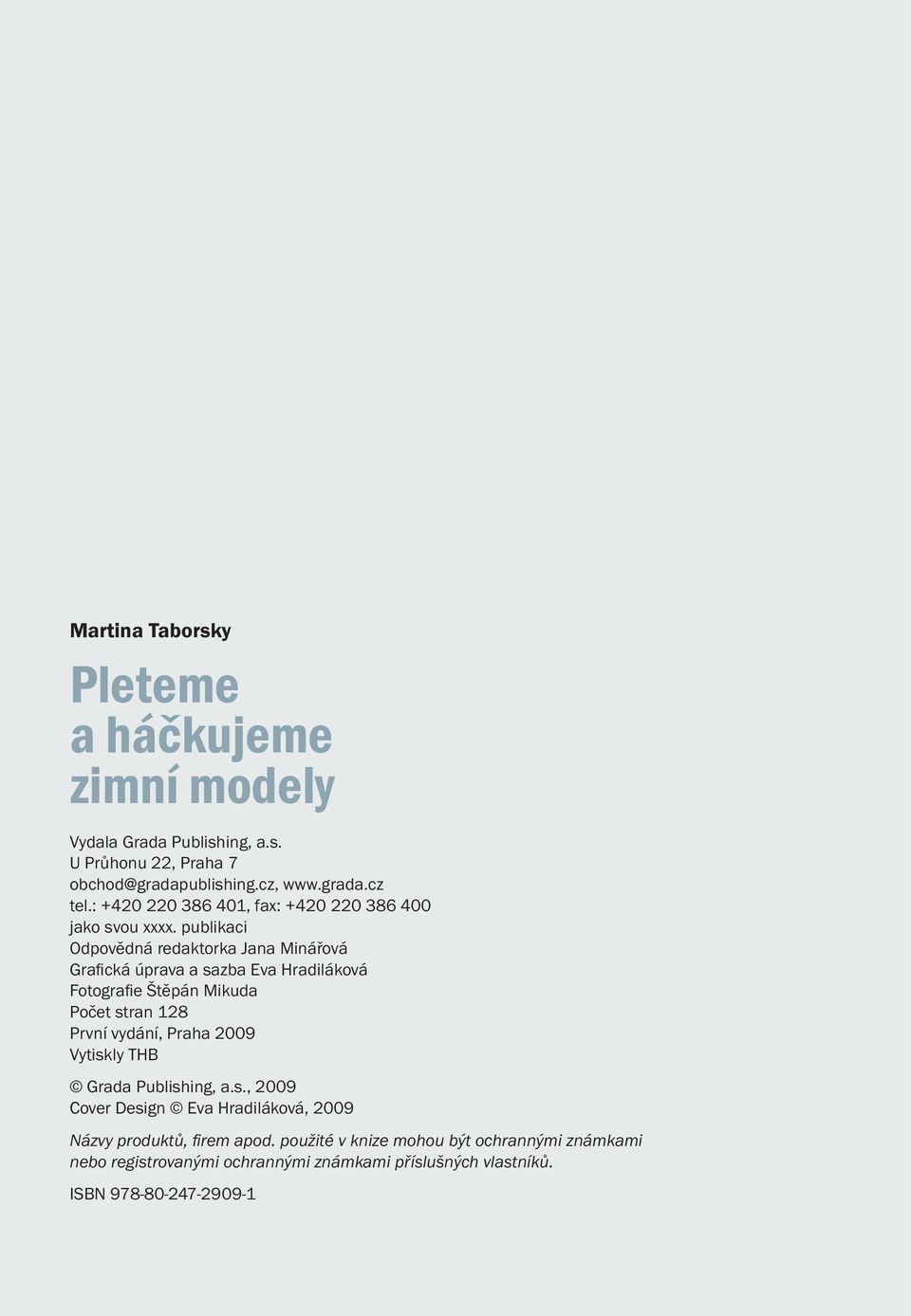 publikaci Odpovědná redaktorka Jana Minářová Grafi cká úprava a sazba Eva Hradiláková Fotografi e Štěpán Mikuda Počet stran 128 První vydání, Praha