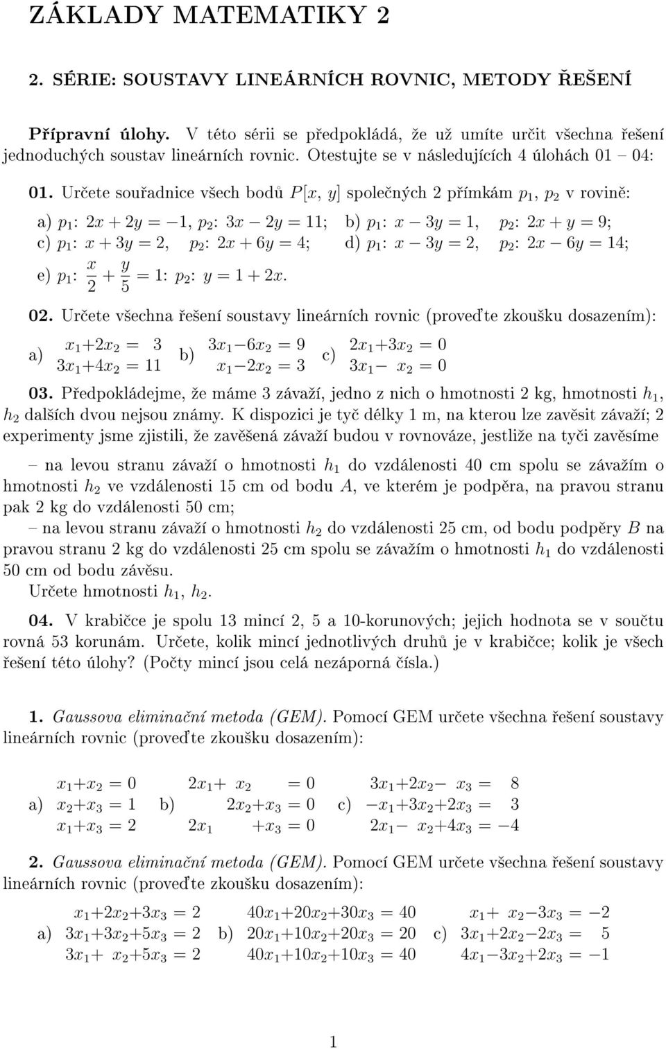 Ur ete sou adnice v²ech bod P [x, y] spole ných 2 p ímkám p 1, p 2 v rovin : p 1 : 2x + 2y = 1, p 2 : 3x 2y = 11; p 1 : x 3y = 1, p 2 : 2x + y = 9; p 1 : x + 3y = 2, p 2 : 2x + 6y = 4; p 1 : x 3y =