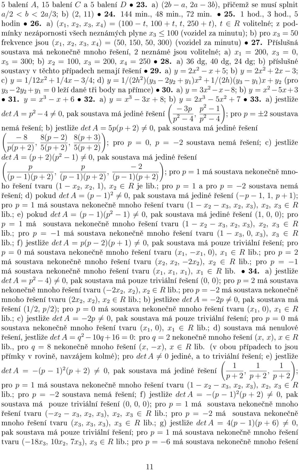 (50, 150, 50, 300) (vozidel za minutu) 27. P íslu²ná soustava má nekone n mnoho e²ení, 2 neznámé jsou volitelné; x 1 = 200, x 3 = 0, x 5 = 300; x 2 = 100, x 3 = 200, x 4 = 250 28.