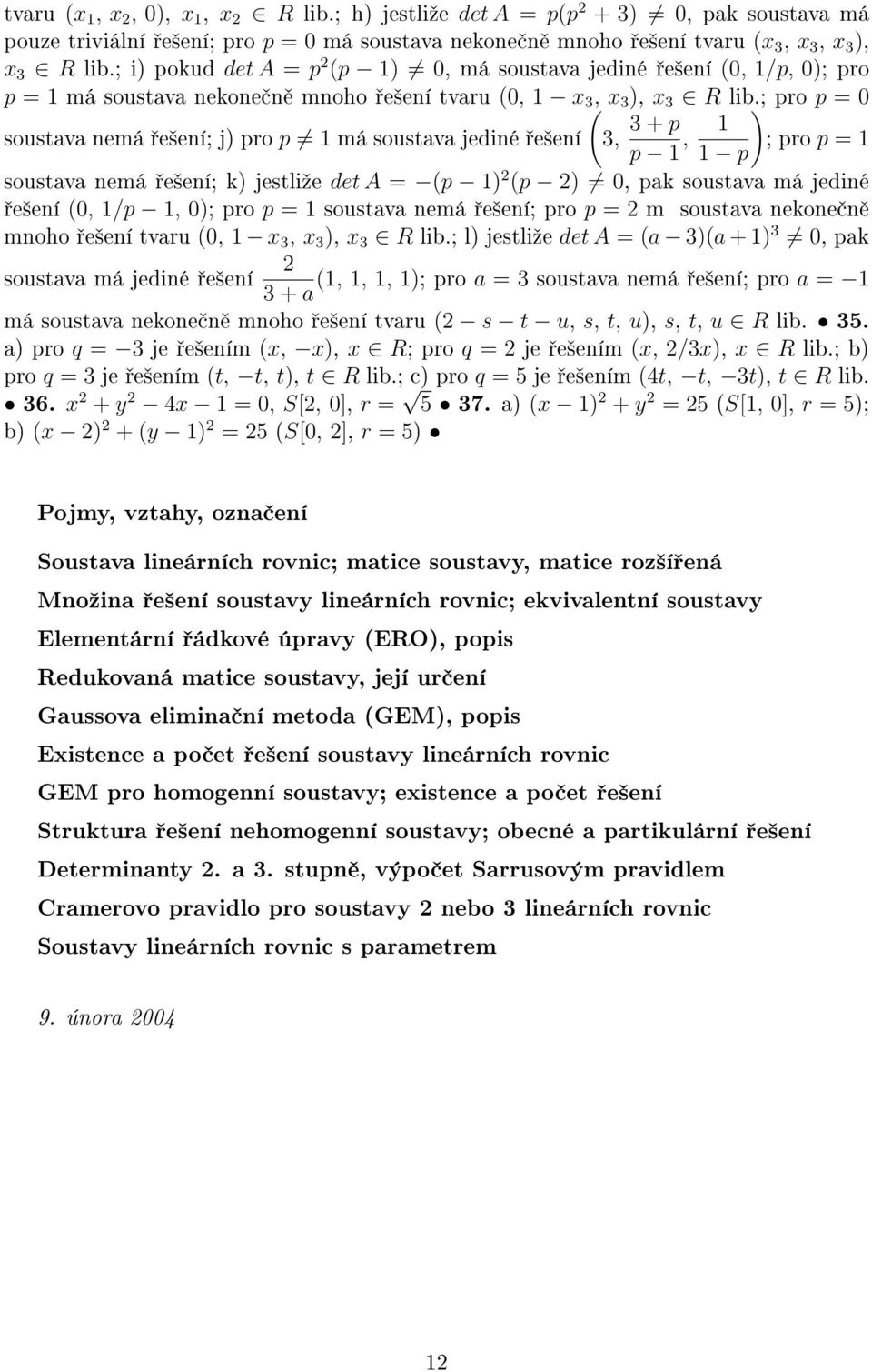 ; pro p = 0 soustava nemá e²ení; j) pro p 1 má soustava jediné e²ení 3, 3 + p ) ; pro p = 1 p 1, 1 1 p soustava nemá e²ení; k) jestliºe det A = (p 1) 2 (p 2) 0, pak soustava má jediné e²ení (0, 1/p