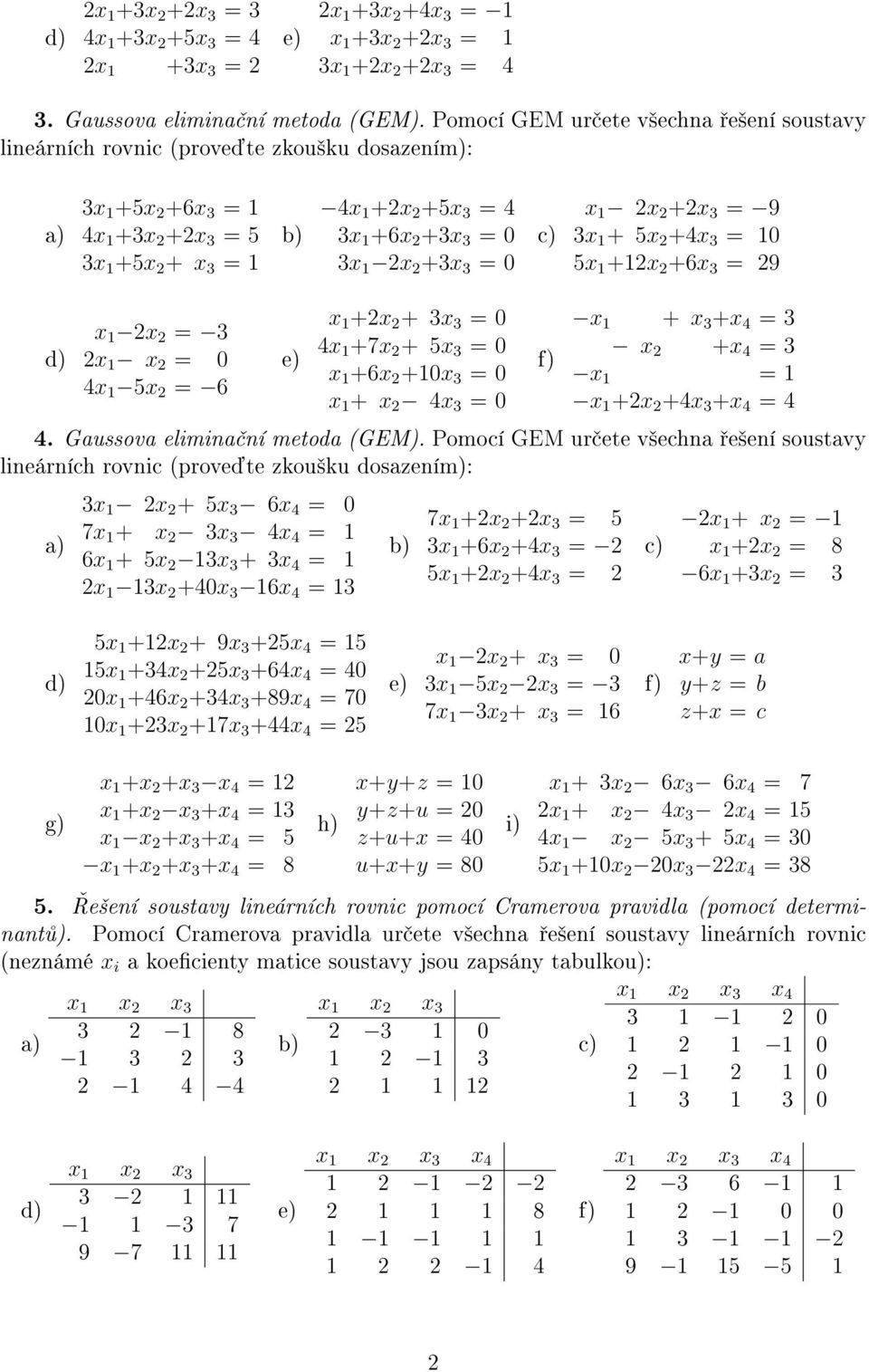 2x 2 +3x 3 = 0 x 1 2x 2 +2x 3 = 9 3x 1 + 5x 2 +4x 3 = 10 5x 1 +12x 2 +6x 3 = 29 x 1 2x 2 = 3 2x 1 x 2 = 0 4x 1 5x 2 = 6 x 1 +2x 2 + 3x 3 = 0 4x 1 +7x 2 + 5x 3 = 0 x 1 +6x 2 +10x 3 = 0 x 1 + x 2 4x 3