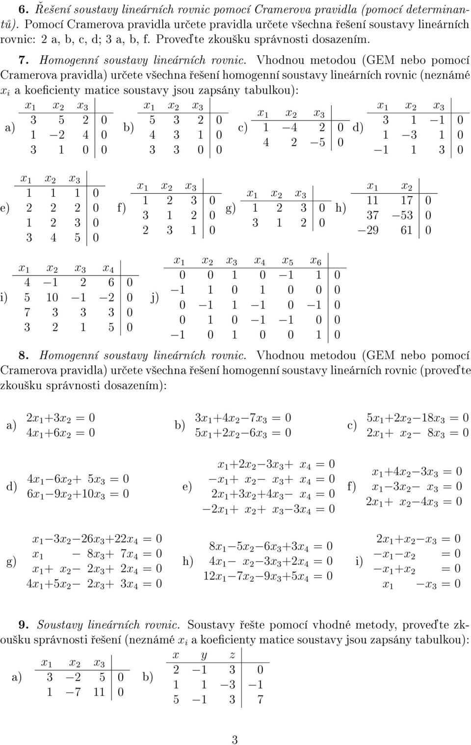 Vhodnou metodou (GEM nebo pomocí Cramerova pravidl ur ete v²echna e²ení homogenní soustavy lineárních rovnic (neznámé x i a koecienty matice soustavy jsou zapsány tabulkou): 3 5 2 0 1 2 4 0 3 1 0 0 5