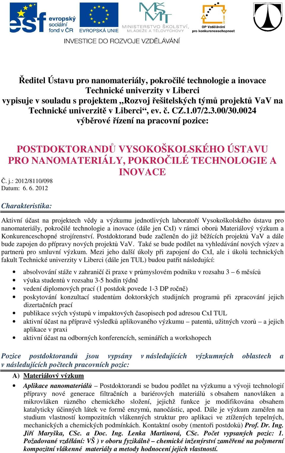 6. 2012 Charakteristika: Aktivní účast na projektech vědy a výzkumu jednotlivých laboratoří Vysokoškolského ústavu pro nanomateriály, pokročilé technologie a inovace (dále jen CxI) v rámci oborů