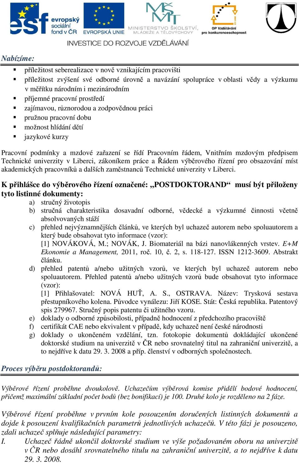 předpisem Technické univerzity v Liberci, zákoníkem práce a Řádem výběrového řízení pro obsazování míst akademických pracovníků a dalších zaměstnanců Technické univerzity v Liberci.