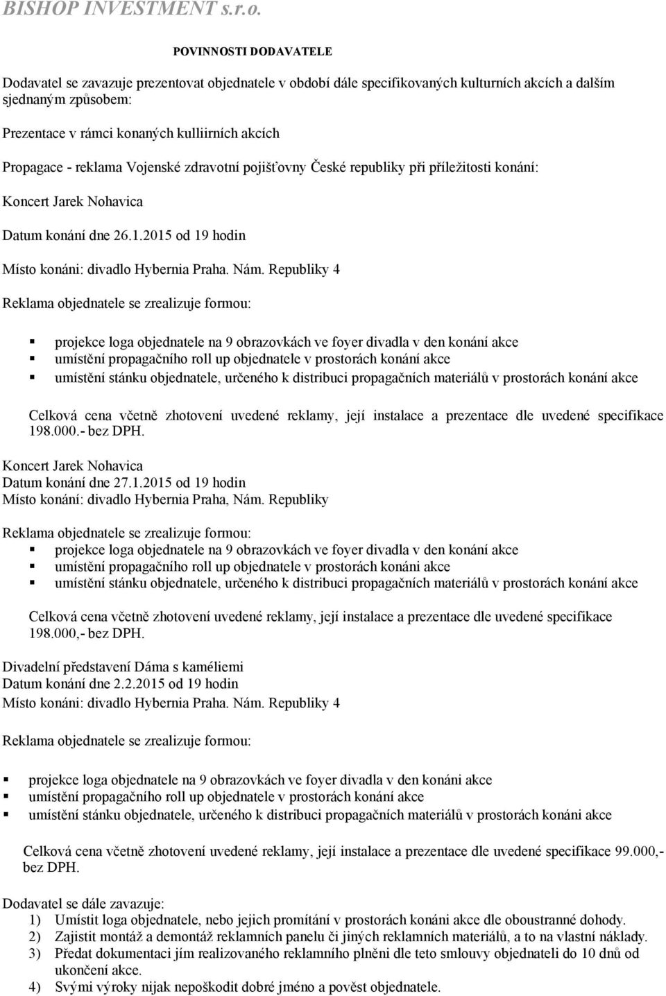 České republiky při příležitosti konání: Koncert Jarek Nohavica Datum konání dne 26.1.2015 od 19 hodin Místo konáni: divadlo Hybernia Praha. Nám.