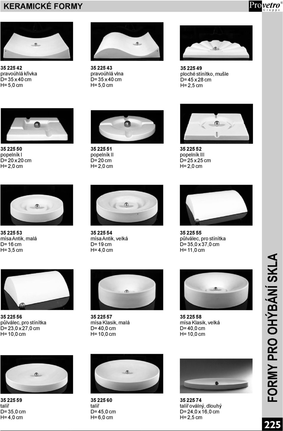 D=19cm H=4,0cm 3522555 půlválec,prostínítka D=35,0x37,0cm H=11,0cm 3522556 půlválec,prostínítka D=23,0x27,0cm H=10,0cm 3522557