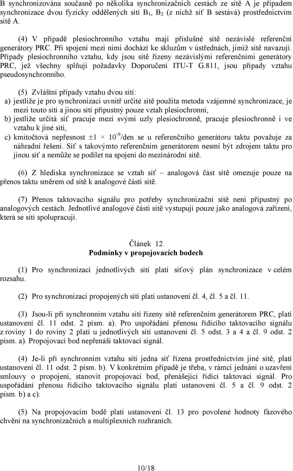 Případy plesiochronního vztahu, kdy jsou sítě řízeny nezávislými referenčními generátory PRC, jež všechny splňují požadavky Doporučení ITU-T G.811, jsou případy vztahu pseudosynchronního.