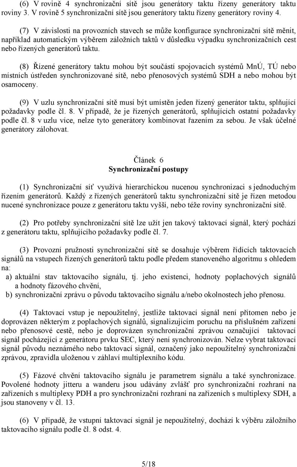 taktu. (8) Řízené generátory taktu mohou být součástí spojovacích systémů MnÚ, TÚ nebo místních ústředen synchronizované sítě, nebo přenosových systémů SDH a nebo mohou být osamoceny.