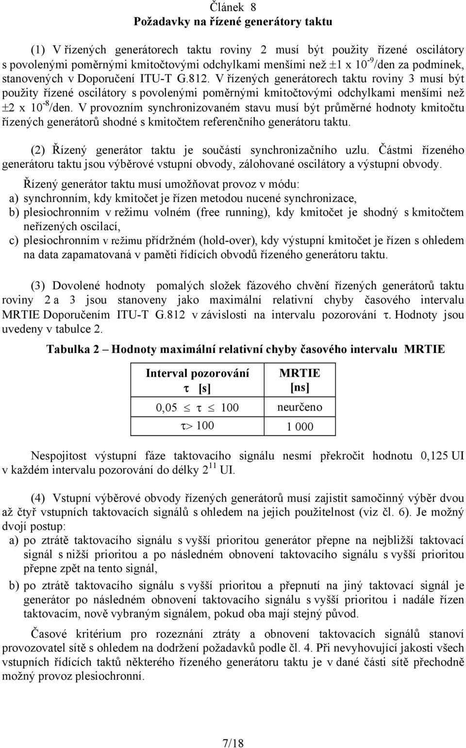 V provozním synchronizovaném stavu musí být průměrné hodnoty kmitočtu řízených generátorů shodné s kmitočtem referenčního generátoru taktu.