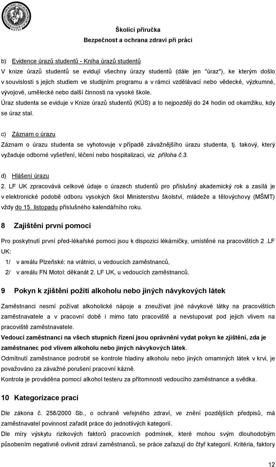 Úraz studenta se eviduje v Knize úrazů studentů (KÚS) a to nejpozději do 24 hodin od okamžiku, kdy se úraz stal.