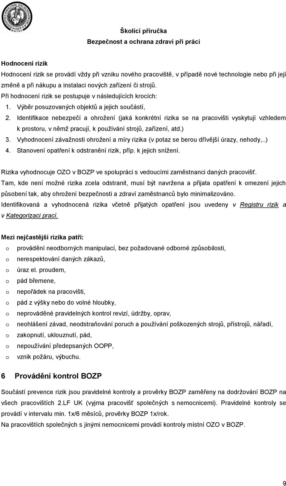 Identifikace nebezpečí a ohrožení (jaká konkrétní rizika se na pracovišti vyskytují vzhledem k prostoru, v němž pracují, k používání strojů, zařízení, atd.) 3.