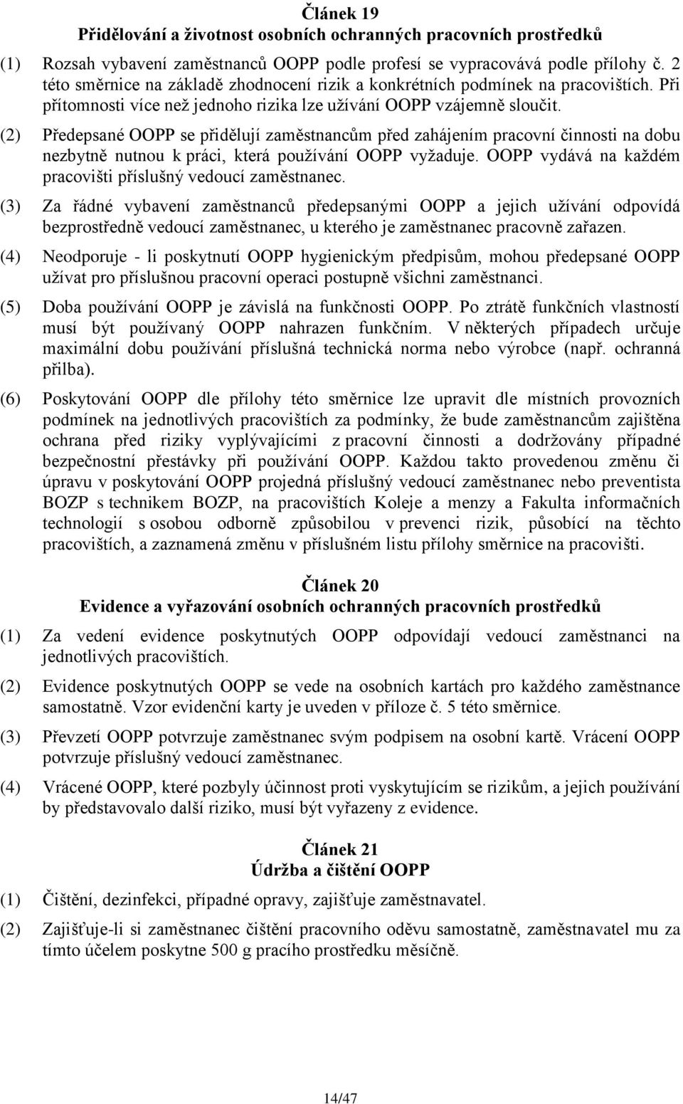 (2) Předepsané OOPP se přidělují zaměstnancům před zahájením pracovní činnosti na dobu nezbytně nutnou k práci, která pouţívání OOPP vyţaduje.