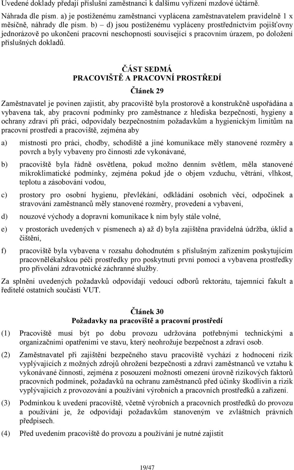 ČÁST SEDMÁ PRACOVIŠTĚ A PRACOVNÍ PROSTŘEDÍ Článek 29 Zaměstnavatel je povinen zajistit, aby pracoviště byla prostorově a konstrukčně uspořádána a vybavena tak, aby pracovní podmínky pro zaměstnance z