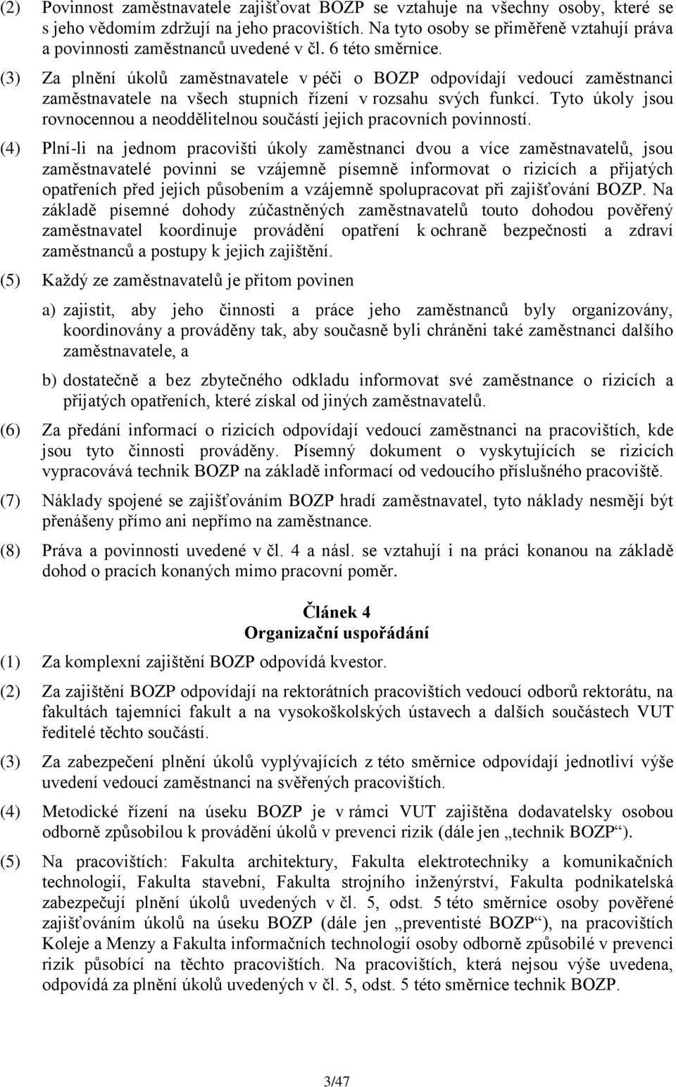 (3) Za plnění úkolů zaměstnavatele v péči o BOZP odpovídají vedoucí zaměstnanci zaměstnavatele na všech stupních řízení v rozsahu svých funkcí.