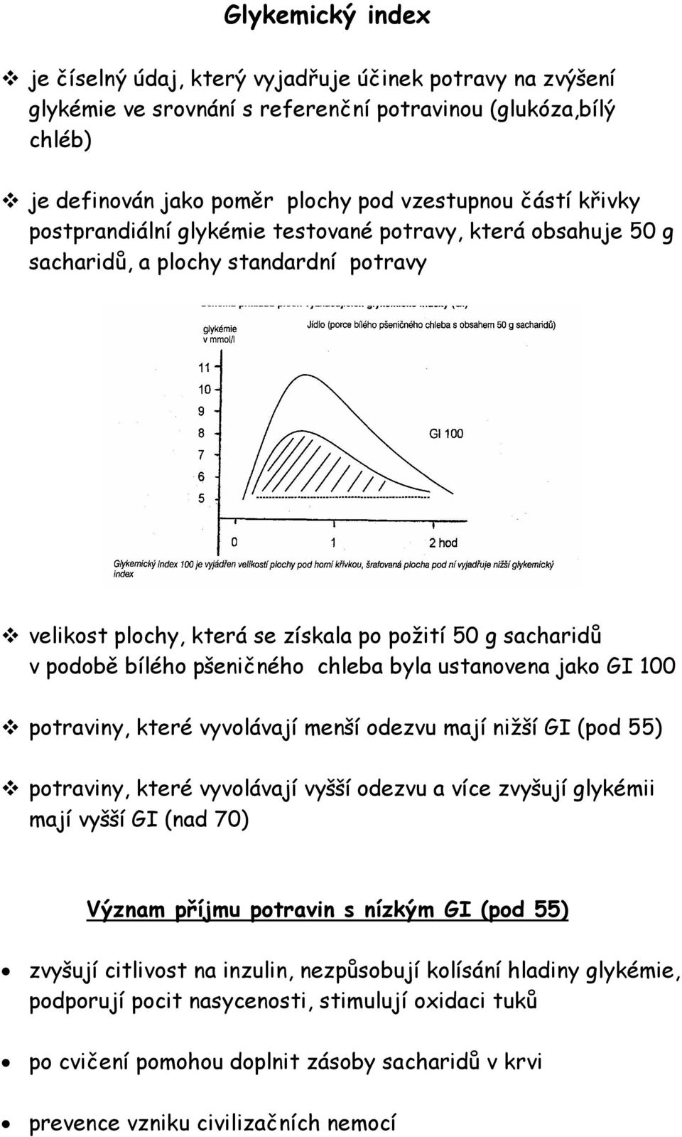 chleba byla ustanovena jako GI 100 potraviny, které vyvolávají menší odezvu mají nižší GI (pod 55) potraviny, které vyvolávají vyšší odezvu a více zvyšují glykémii mají vyšší GI (nad 70) Význam