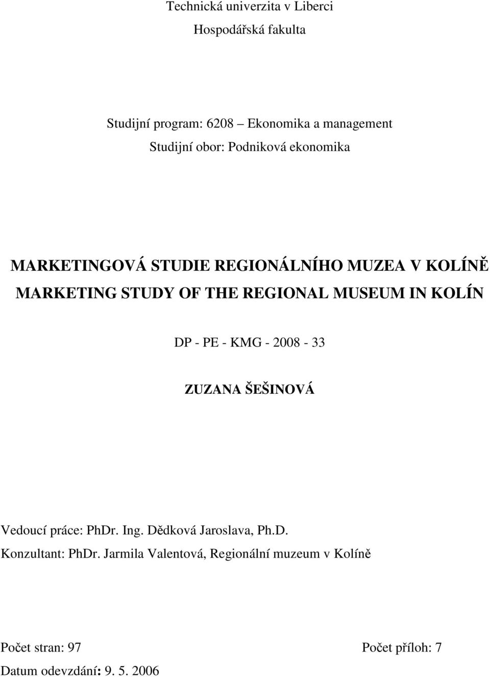 MUSEUM IN KOLÍN DP - PE - KMG - 2008-33 ZUZANA ŠEŠINOVÁ Vedoucí práce: PhDr. Ing. Dědková Jaroslava, Ph.D. Konzultant: PhDr.