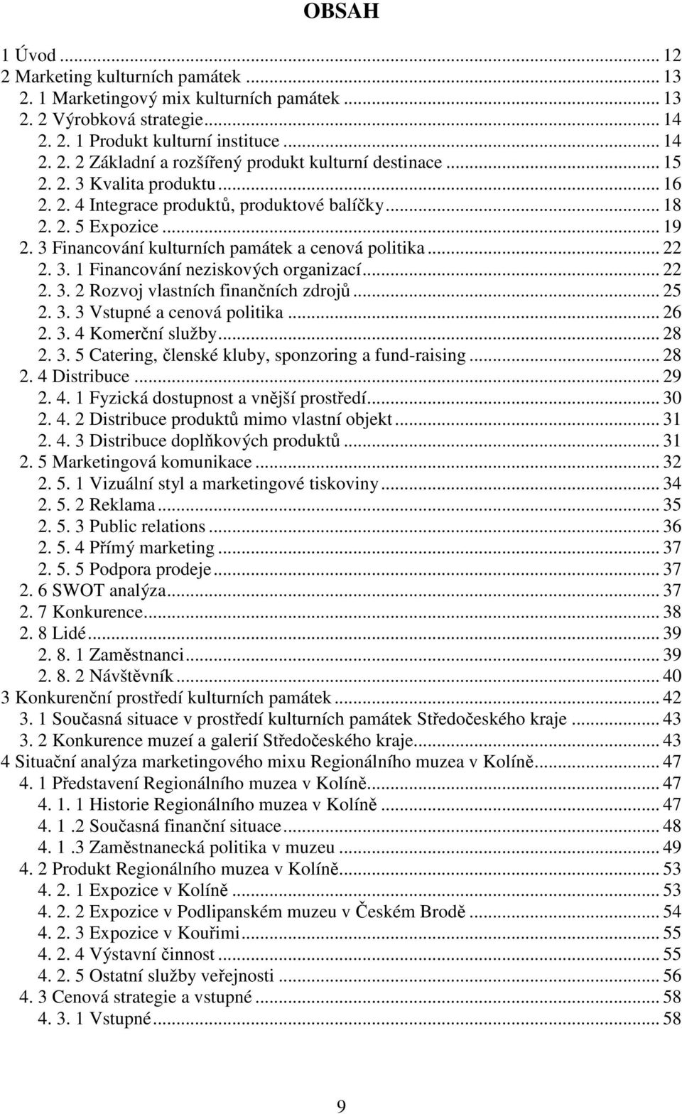 .. 22 2. 3. 2 Rozvoj vlastních finančních zdrojů... 25 2. 3. 3 Vstupné a cenová politika... 26 2. 3. 4 Komerční služby... 28 2. 3. 5 Catering, členské kluby, sponzoring a fund-raising... 28 2. 4 Distribuce.