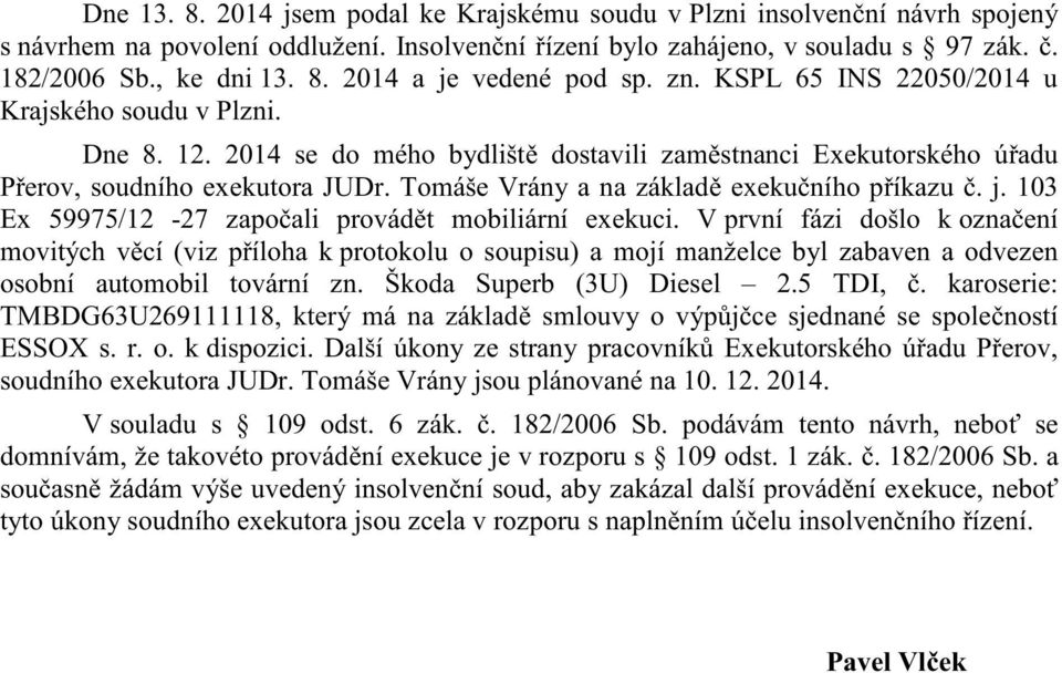 Tomáše Vrány a na základ exeku ního p íkazu. j. 103 Ex 59975/12-27 zapo ali provád t mobiliární exekuci.