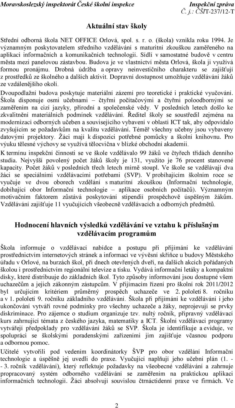 Sídlí v samostatné budově v centru města mezi panelovou zástavbou. Budova je ve vlastnictví města Orlová, škola ji využívá formou pronájmu.