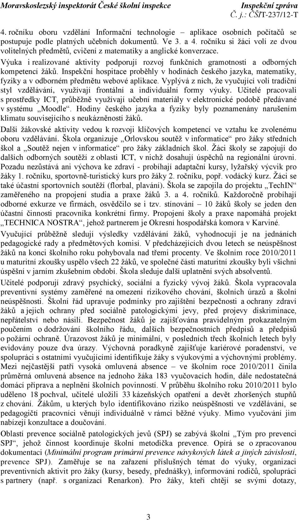 Inspekční hospitace proběhly v hodinách českého jazyka, matematiky, fyziky a v odborném předmětu webové aplikace.