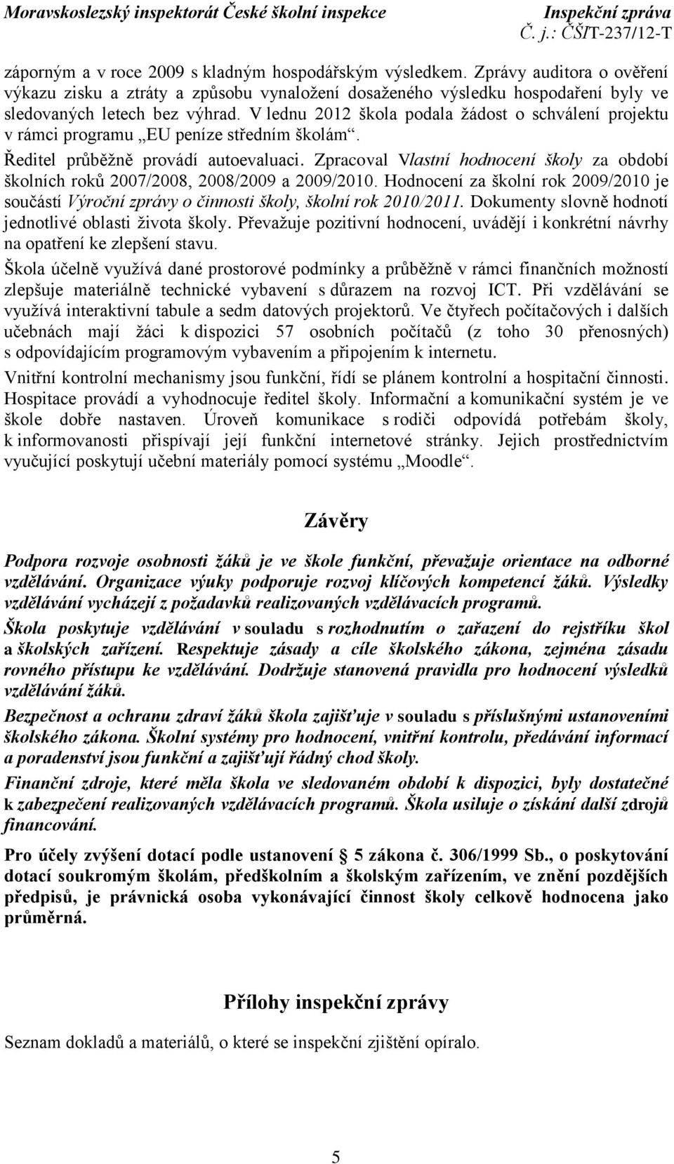 Zpracoval Vlastní hodnocení školy za období školních roků 2007/2008, 2008/2009 a 2009/2010. Hodnocení za školní rok 2009/2010 je součástí Výroční zprávy o činnosti školy, školní rok 2010/2011.