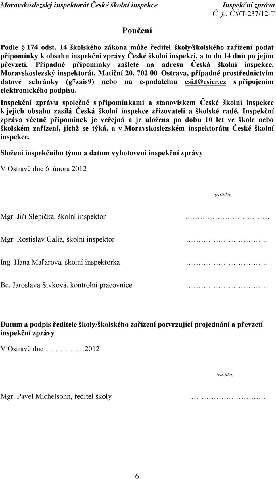 t@csicr.cz s připojením elektronického podpisu. Inspekční zprávu společně s připomínkami a stanoviskem České školní inspekce k jejich obsahu zasílá Česká školní inspekce zřizovateli a školské radě.