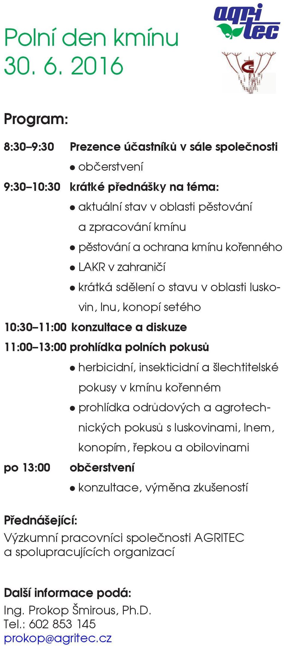 kmínu kořenného l LAKR v zahraničí l krátká sdělení o stavu v oblasti luskovin, lnu, konopí setého 10:30 11:00 konzultace a diskuze 11:00 13:00 prohlídka polních pokusů l herbicidní,