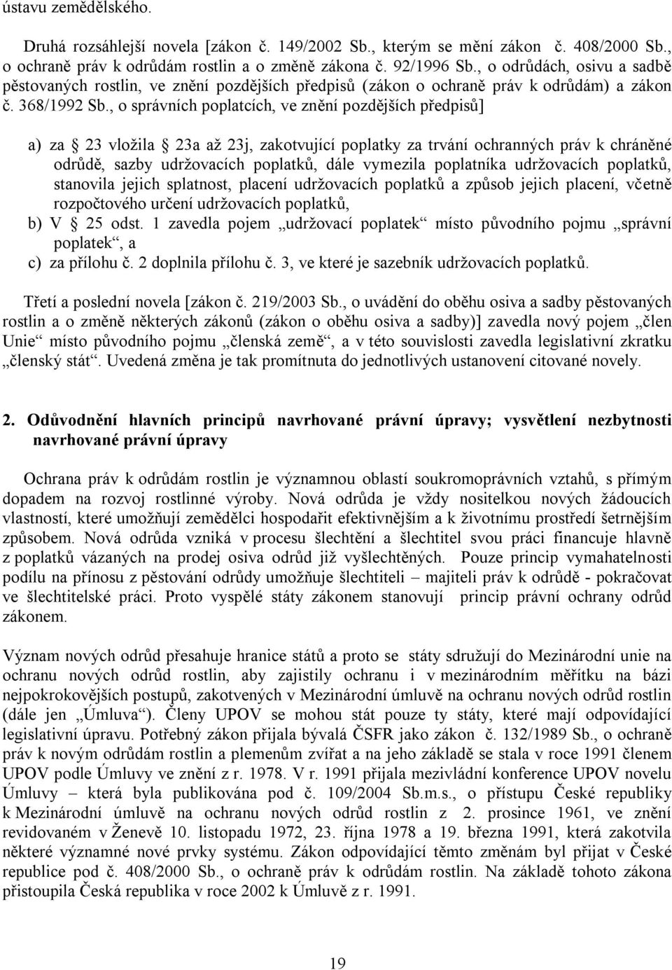 , o správních poplatcích, ve znění pozdějších předpisů] a) za 23 vložila 23a až 23j, zakotvující poplatky za trvání ochranných práv k chráněné odrůdě, sazby udržovacích poplatků, dále vymezila