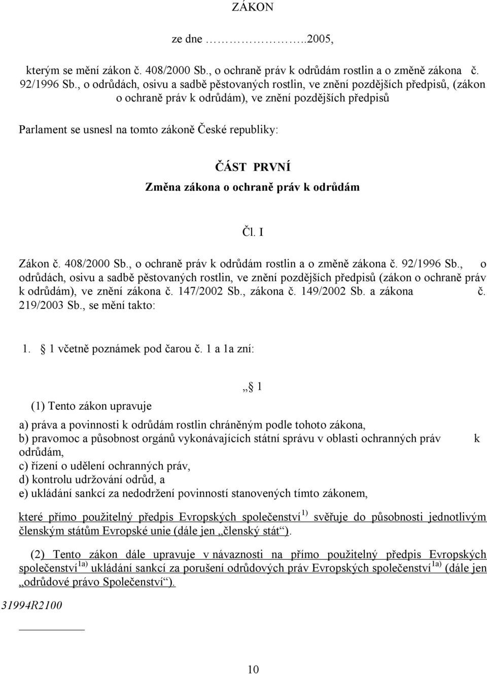 PRVNÍ Změna zákona o ochraně práv k odrůdám Čl. I Zákon č. 408/2000 Sb., o ochraně práv k odrůdám rostlin a o změně zákona č. 92/1996 Sb.