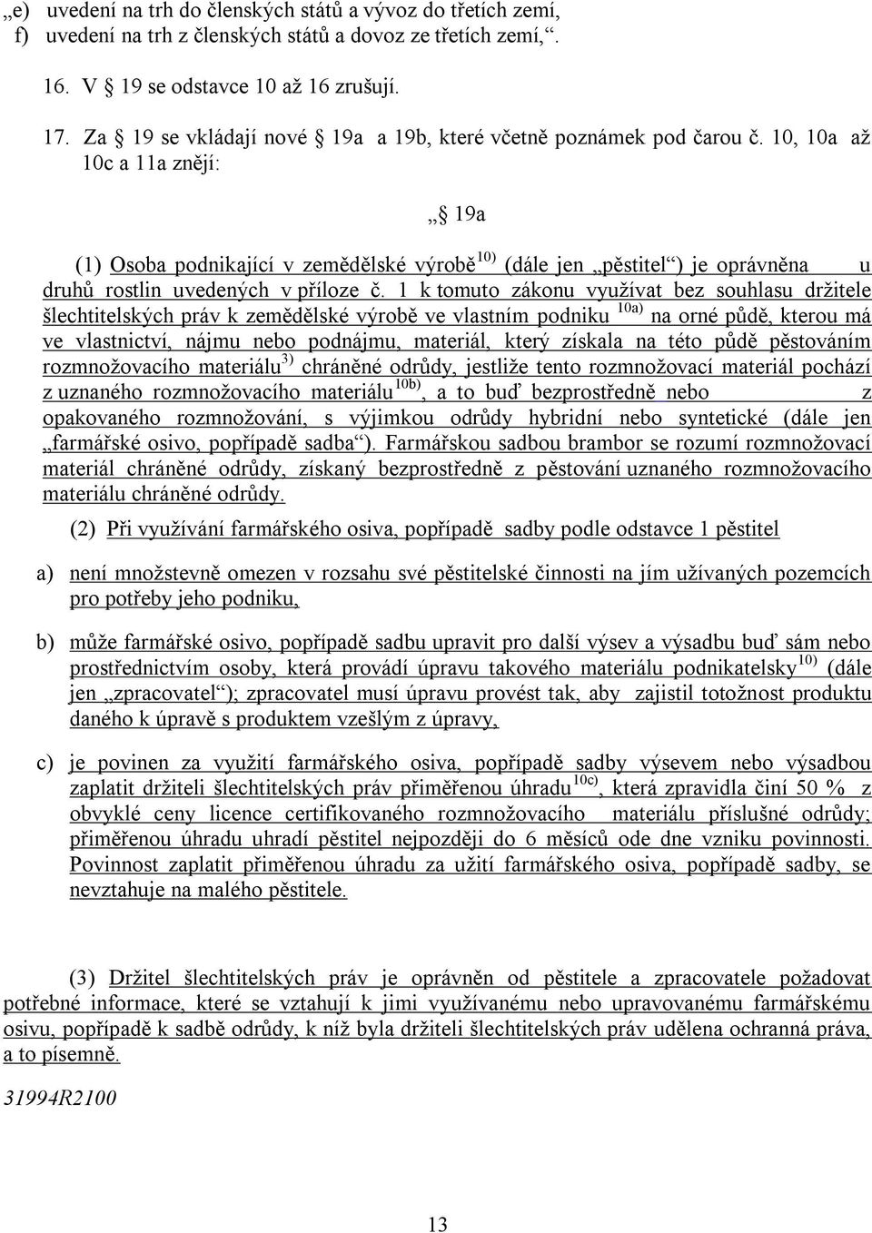 10, 10a až 10c a 11a znějí: 19a (1) Osoba podnikající v zemědělské výrobě 10) (dále jen pěstitel ) je oprávněna u druhů rostlin uvedených v příloze č.