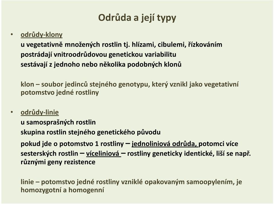 stejného genotypu, který vznikl jako vegetativní potomstvo jedné rostliny odrůdy-linie u samosprašných rostlin skupina rostlin stejného genetického původu