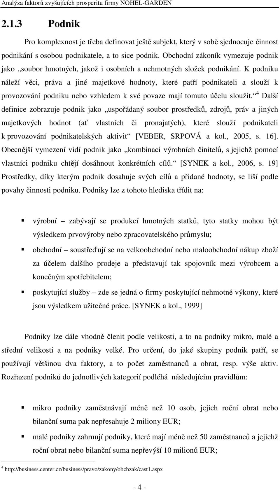 K podniku náleží věci, práva a jiné majetkové hodnoty, které patří podnikateli a slouží k provozování podniku nebo vzhledem k své povaze mají tomuto účelu sloužit.