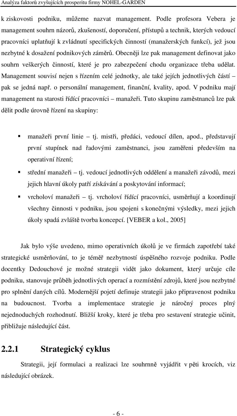 nezbytné k dosažení podnikových záměrů. Obecněji lze pak management definovat jako souhrn veškerých činností, které je pro zabezpečení chodu organizace třeba udělat.