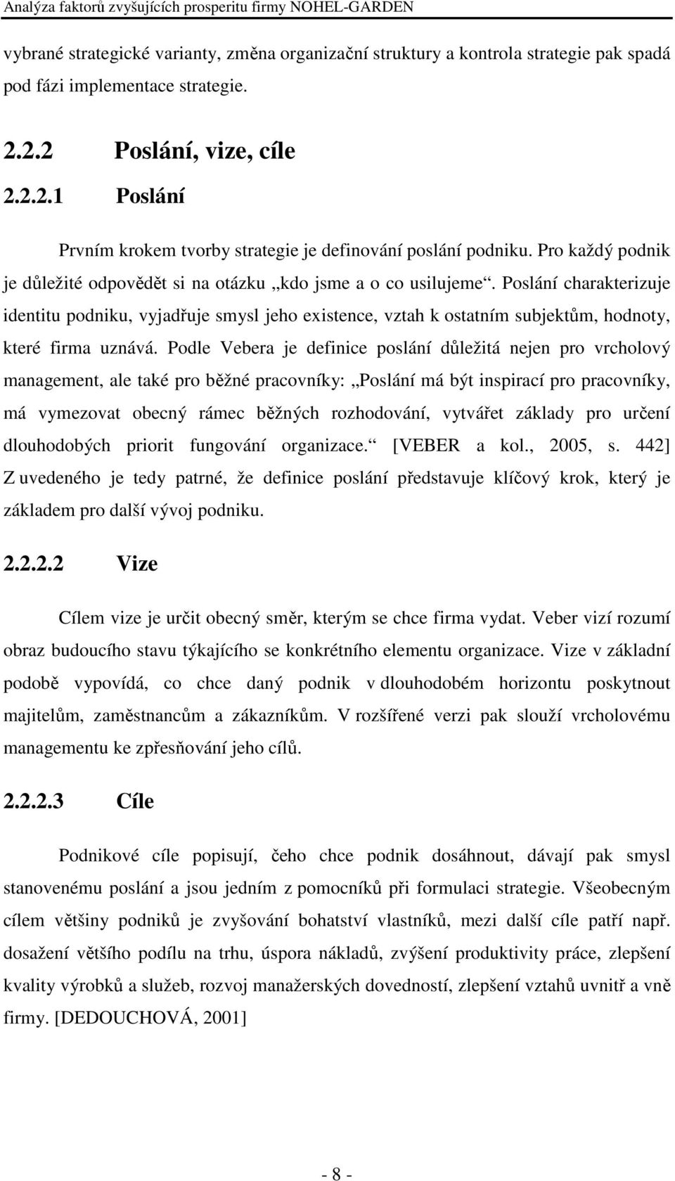 Poslání charakterizuje identitu podniku, vyjadřuje smysl jeho existence, vztah k ostatním subjektům, hodnoty, které firma uznává.