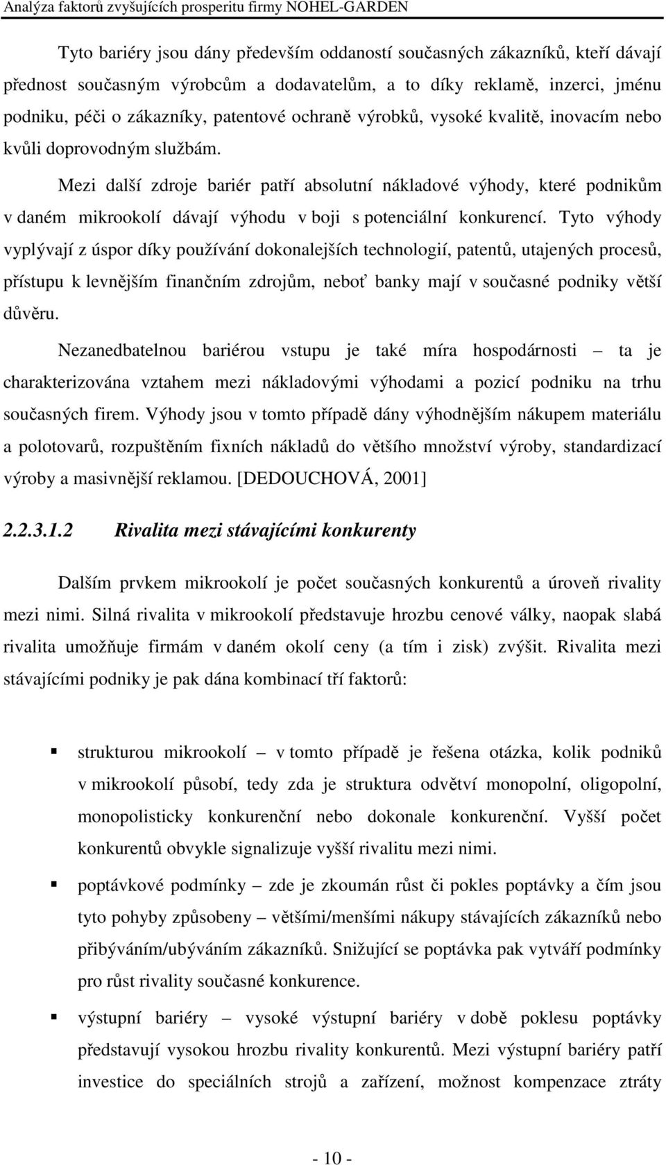 Mezi další zdroje bariér patří absolutní nákladové výhody, které podnikům v daném mikrookolí dávají výhodu v boji s potenciální konkurencí.