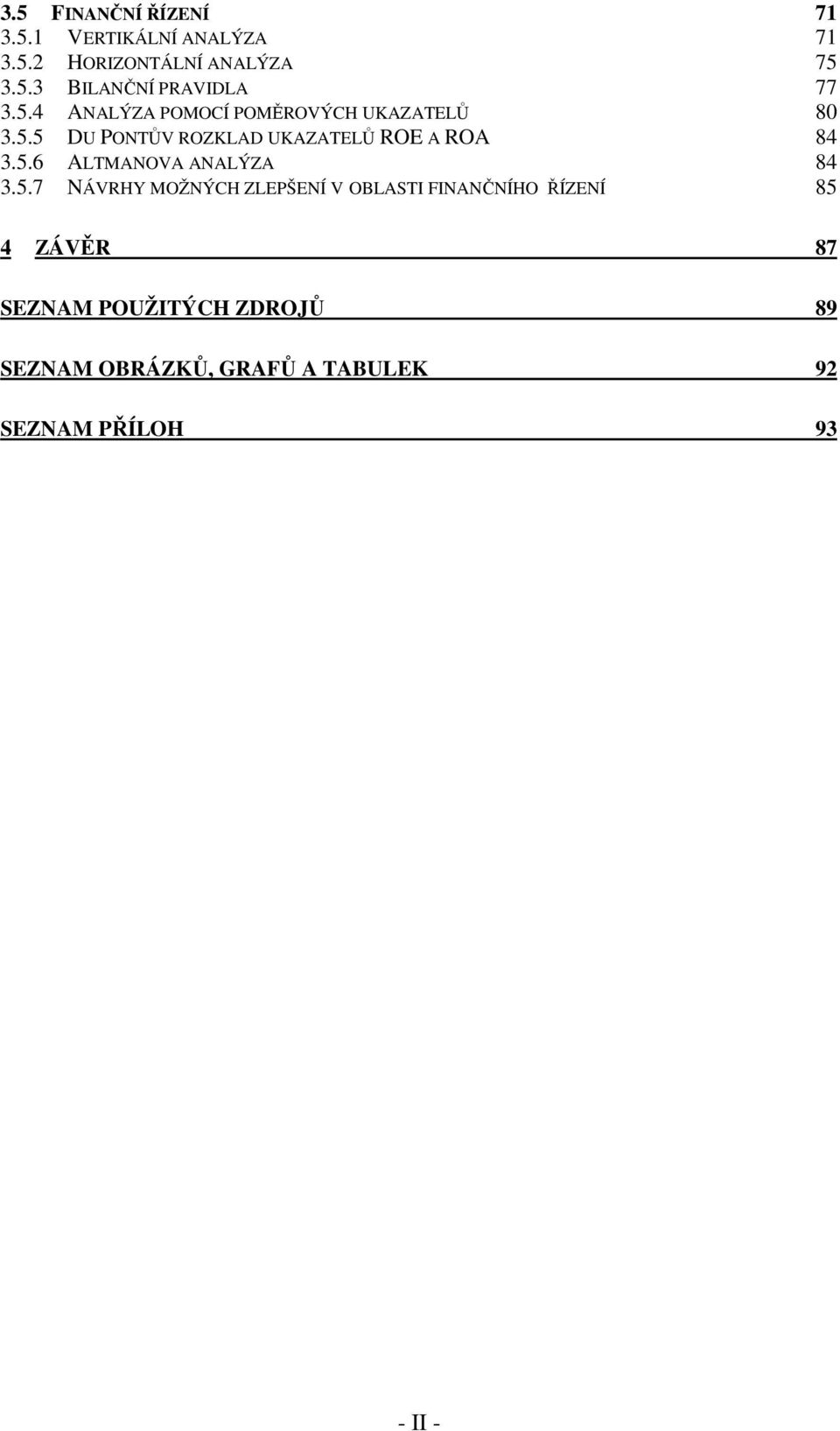 5.7 NÁVRHY MOŽNÝCH ZLEPŠENÍ V OBLASTI FINANČNÍHO ŘÍZENÍ 85 4 ZÁVĚR 87 SEZNAM POUŽITÝCH ZDROJŮ