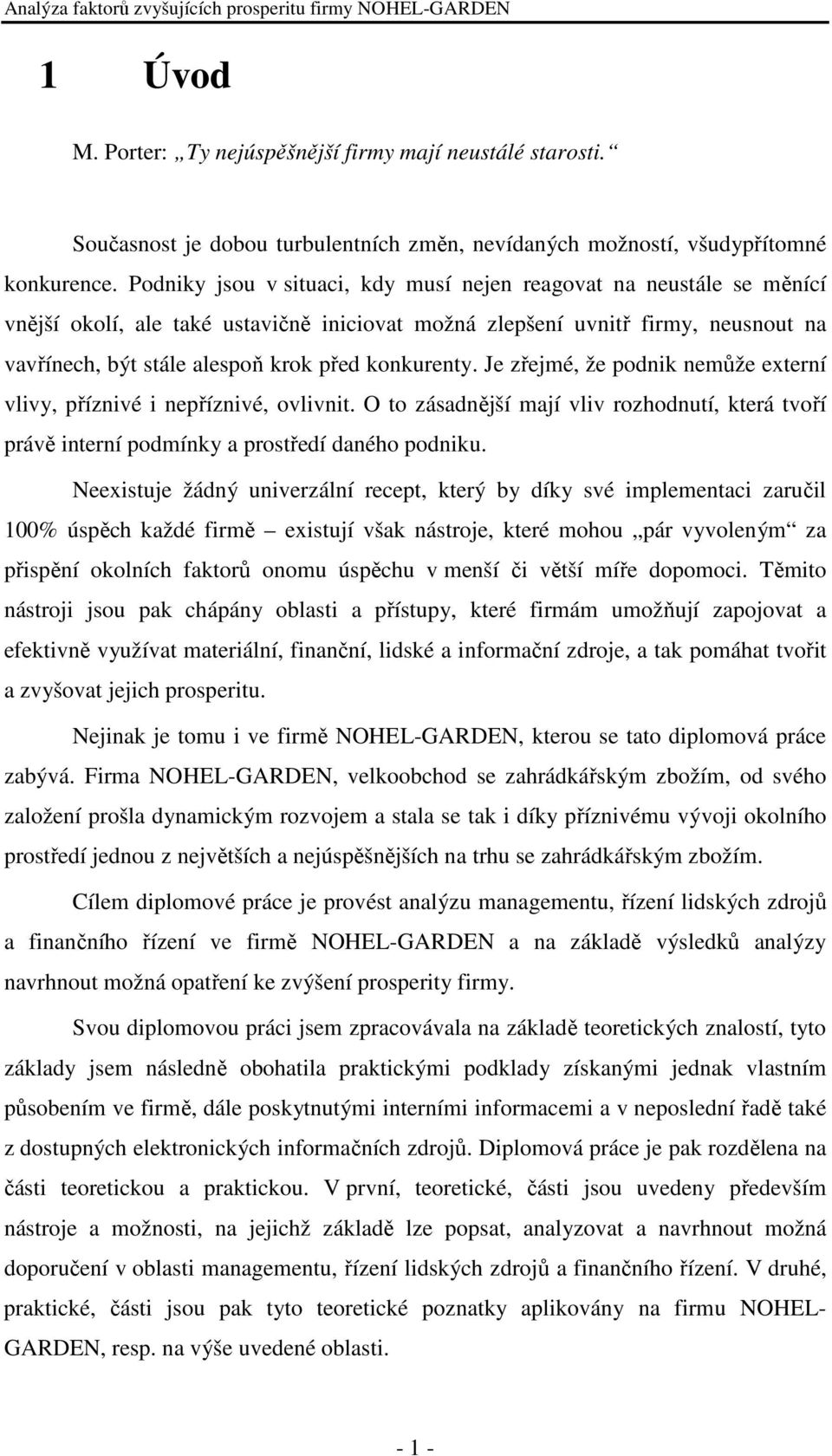 konkurenty. Je zřejmé, že podnik nemůže externí vlivy, příznivé i nepříznivé, ovlivnit. O to zásadnější mají vliv rozhodnutí, která tvoří právě interní podmínky a prostředí daného podniku.