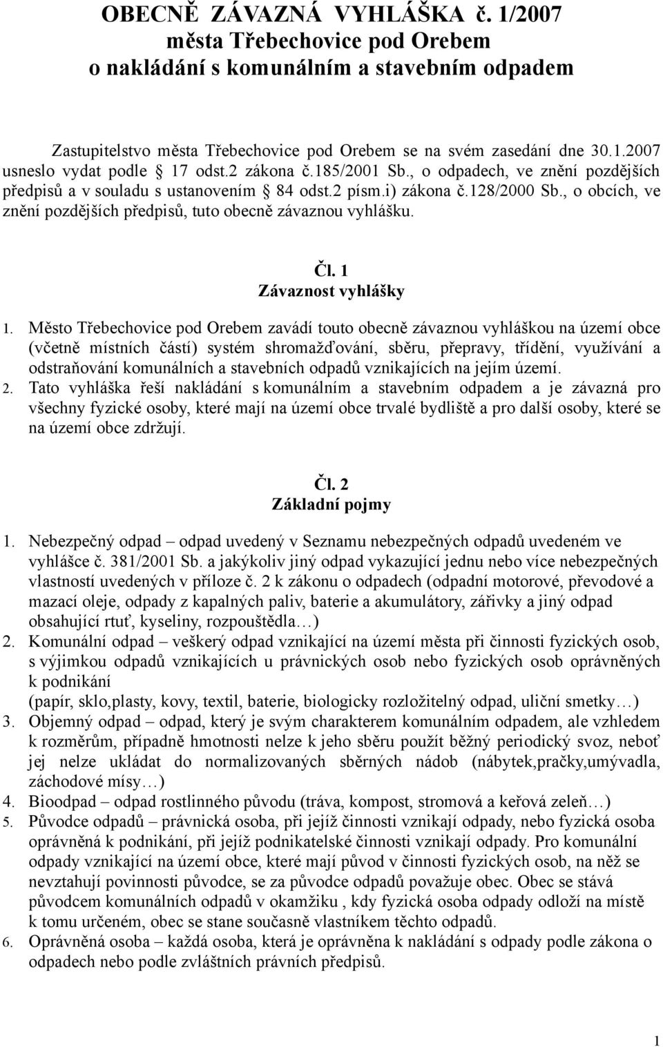 , o obcích, ve znění pozdějších předpisů, tuto obecně závaznou vyhlášku. Čl. 1 Závaznost vyhlášky 1.